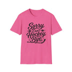 "Sorry Can't Hockey Bye" T-shirt