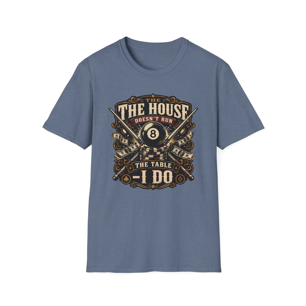 "The House Doesn't Run The Table - I Do" Billiards T-Shirt