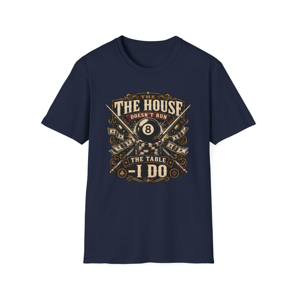 "The House Doesn't Run The Table - I Do" Billiards T-Shirt