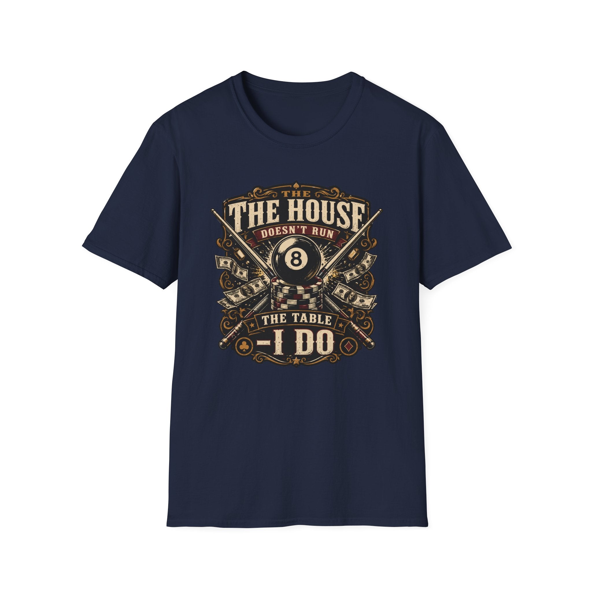 "The House Doesn't Run The Table - I Do" Billiards T-Shirt