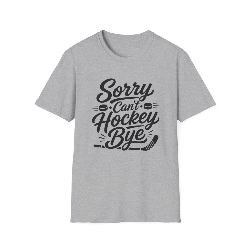 "Sorry Can't Hockey Bye" T-shirt