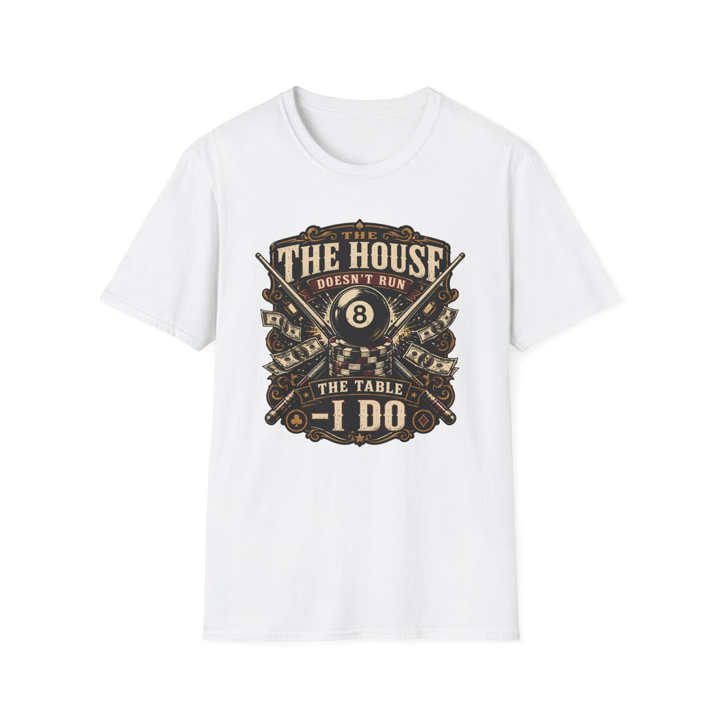 "The House Doesn't Run The Table - I Do" Billiards T-Shirt