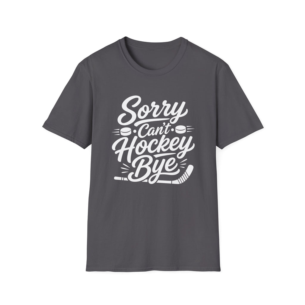 "Sorry Can't Hockey Bye" T-shirt