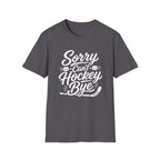 "Sorry Can't Hockey Bye" T-shirt