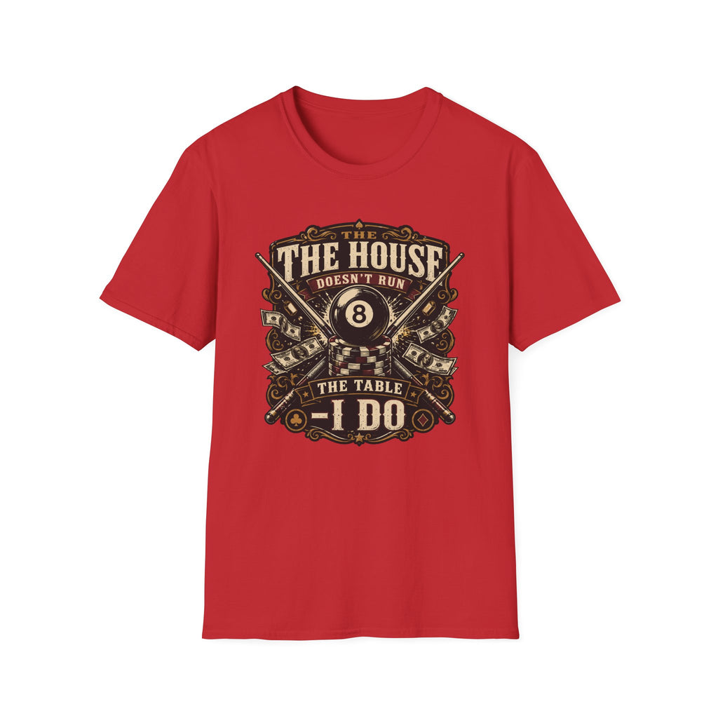 "The House Doesn't Run The Table - I Do" Billiards T-Shirt
