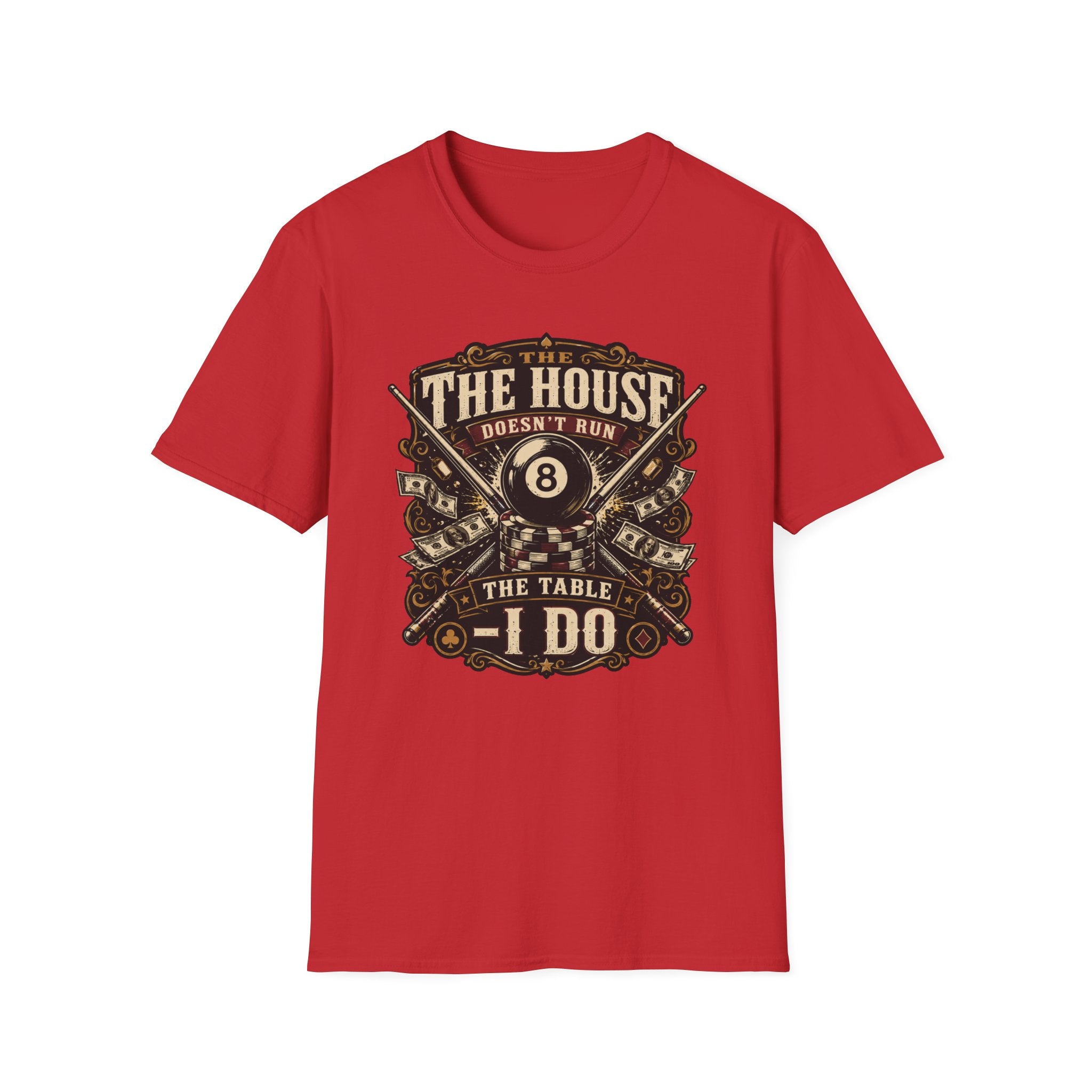 "The House Doesn't Run The Table - I Do" Billiards T-Shirt
