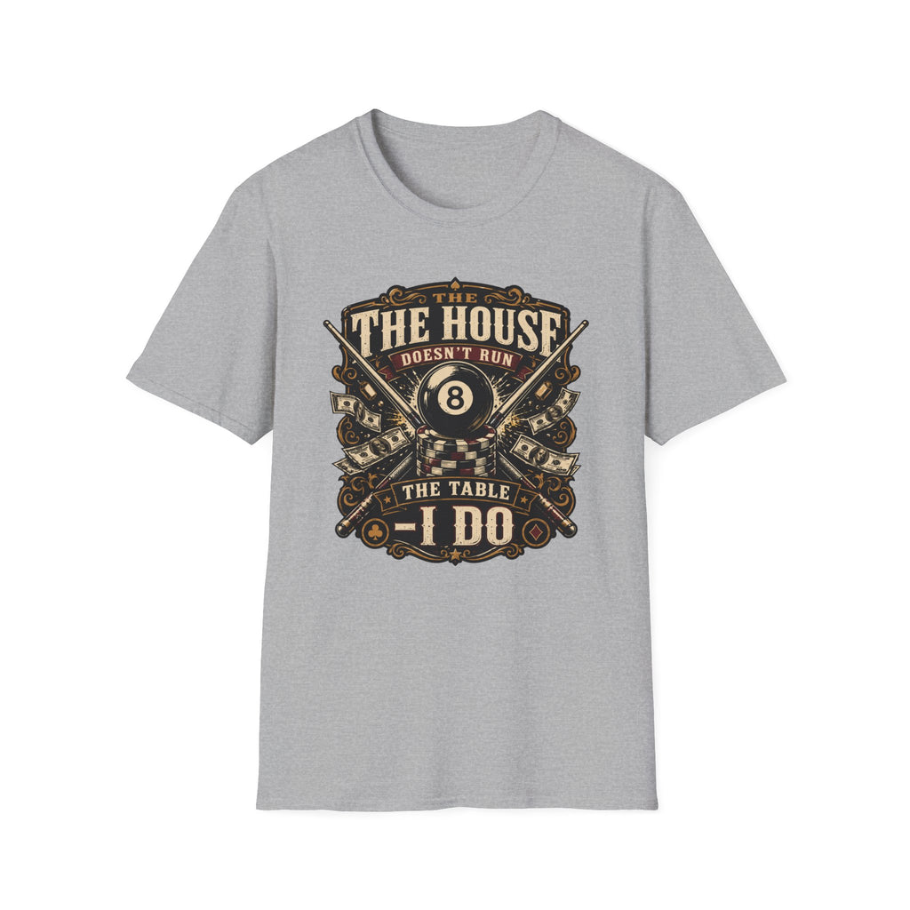"The House Doesn't Run The Table - I Do" Billiards T-Shirt