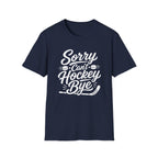 "Sorry Can't Hockey Bye" T-shirt