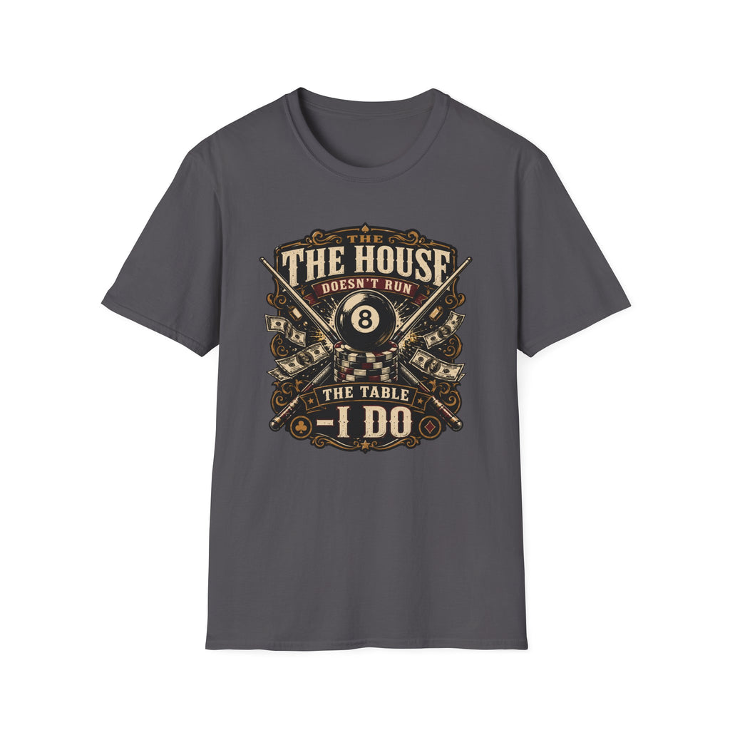 "The House Doesn't Run The Table - I Do" Billiards T-Shirt