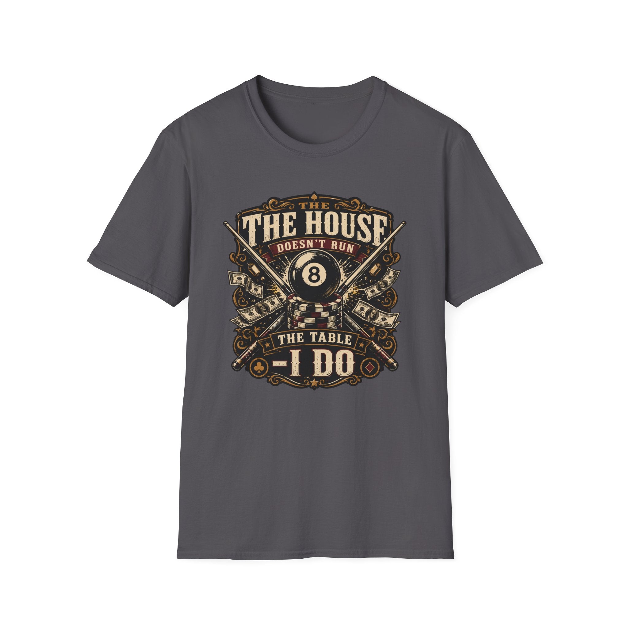 "The House Doesn't Run The Table - I Do" Billiards T-Shirt