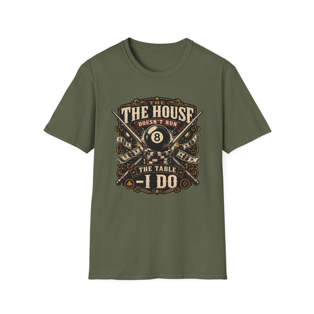 "The House Doesn't Run The Table - I Do" Billiards T-Shirt